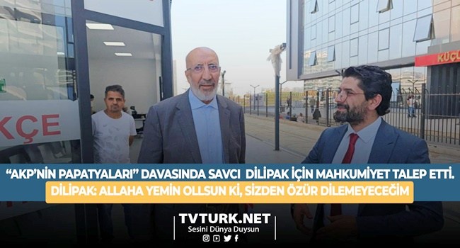 Dilipak; “Allaha yemin olsun ki, sizden özür dilemeyeceğim.