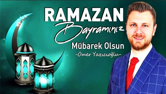 Yazıcıoğlu'ndan Ramazan Bayramı mesajı
