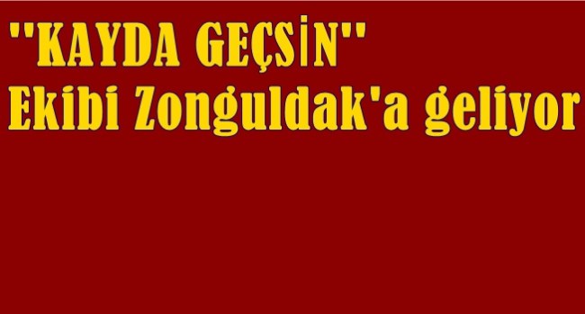 “Kayda Geçsin” ekibi Zonguldak’a geliyor