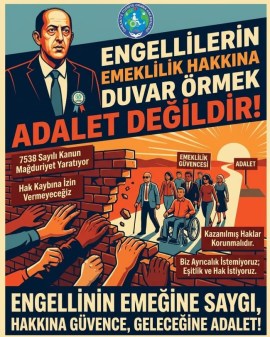 Engellilerin emeklilik hakkına duvar örmek adalet değildir.